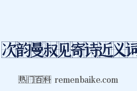 次韵曼叔见寄诗近义词是什么意思的图片